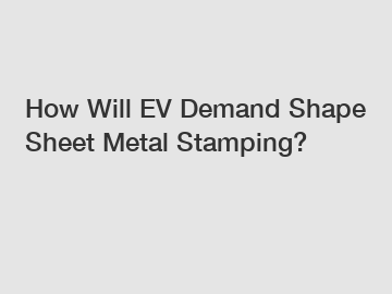 How Will EV Demand Shape Sheet Metal Stamping?