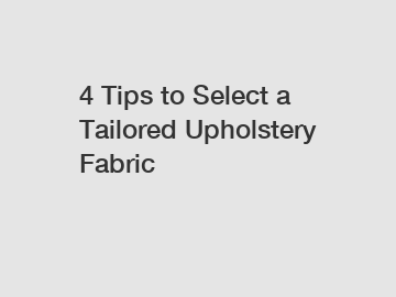 4 Tips to Select a Tailored Upholstery Fabric