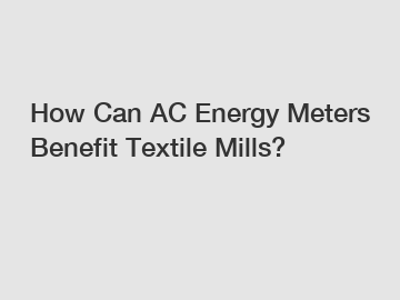 How Can AC Energy Meters Benefit Textile Mills?