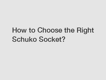 How to Choose the Right Schuko Socket?