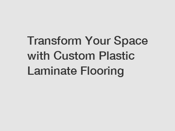 Transform Your Space with Custom Plastic Laminate Flooring