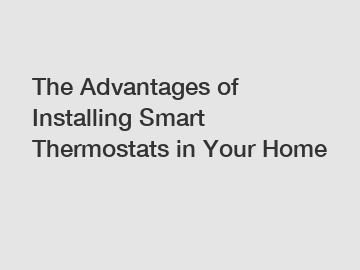 The Advantages of Installing Smart Thermostats in Your Home