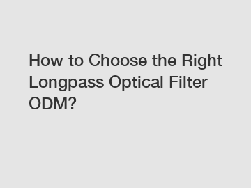 How to Choose the Right Longpass Optical Filter ODM?