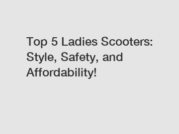 Top 5 Ladies Scooters: Style, Safety, and Affordability!