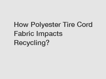 How Polyester Tire Cord Fabric Impacts Recycling?