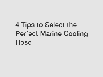 4 Tips to Select the Perfect Marine Cooling Hose