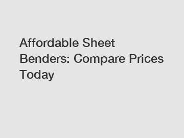 Affordable Sheet Benders: Compare Prices Today