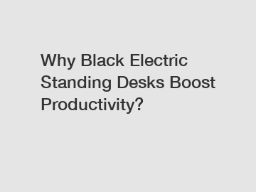 Why Black Electric Standing Desks Boost Productivity?