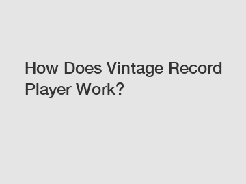 How Does Vintage Record Player Work?