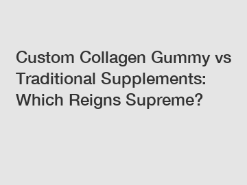 Custom Collagen Gummy vs Traditional Supplements: Which Reigns Supreme?