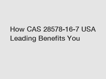 How CAS 28578-16-7 USA Leading Benefits You