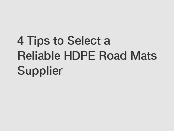 4 Tips to Select a Reliable HDPE Road Mats Supplier