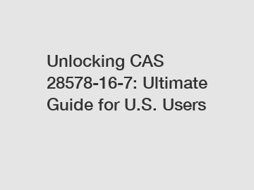 Unlocking CAS 28578-16-7: Ultimate Guide for U.S. Users