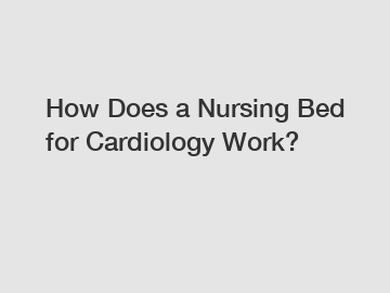 How Does a Nursing Bed for Cardiology Work?