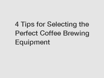 4 Tips for Selecting the Perfect Coffee Brewing Equipment