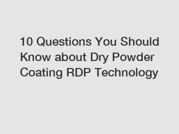 10 Questions You Should Know about Dry Powder Coating RDP Technology