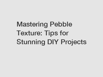 Mastering Pebble Texture: Tips for Stunning DIY Projects