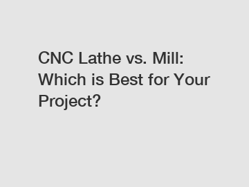 CNC Lathe vs. Mill: Which is Best for Your Project?