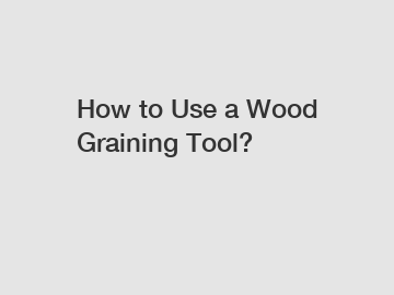 How to Use a Wood Graining Tool?