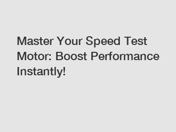 Master Your Speed Test Motor: Boost Performance Instantly!