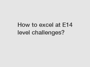 How to excel at E14 level challenges?