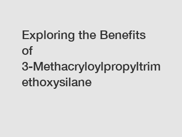 Exploring the Benefits of 3-Methacryloylpropyltrimethoxysilane Exploring the Benefits of 3-Methacryloylpropyltrimethoxysilane