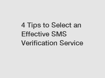 4 Tips to Select an Effective SMS Verification Service