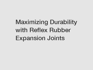 Maximizing Durability with Reflex Rubber Expansion Joints