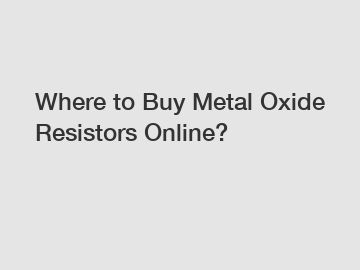 Where to Buy Metal Oxide Resistors Online?