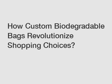 How Custom Biodegradable Bags Revolutionize Shopping Choices?