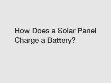 How Does a Solar Panel Charge a Battery?