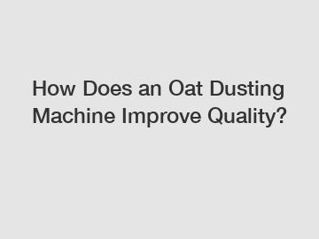 How Does an Oat Dusting Machine Improve Quality?