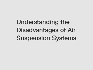 Understanding the Disadvantages of Air Suspension Systems