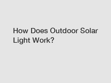How Does Outdoor Solar Light Work?