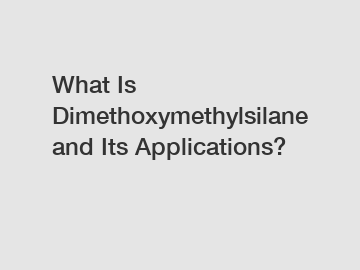 What Is Dimethoxymethylsilane and Its Applications?