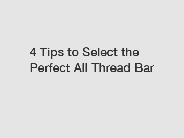 4 Tips to Select the Perfect All Thread Bar