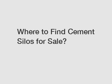 Where to Find Cement Silos for Sale?