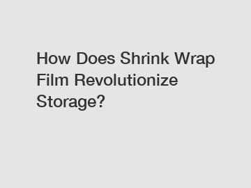 How Does Shrink Wrap Film Revolutionize Storage?