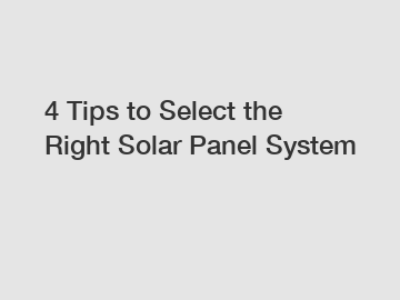 4 Tips to Select the Right Solar Panel System