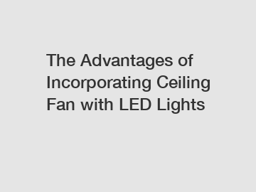 The Advantages of Incorporating Ceiling Fan with LED Lights