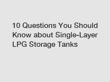 10 Questions You Should Know about Single-Layer LPG Storage Tanks