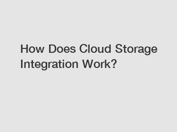 How Does Cloud Storage Integration Work?