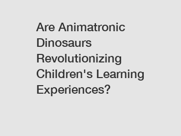 Are Animatronic Dinosaurs Revolutionizing Children's Learning Experiences?