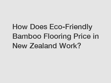 How Does Eco-Friendly Bamboo Flooring Price in New Zealand Work?