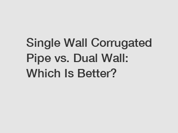 Single Wall Corrugated Pipe vs. Dual Wall: Which Is Better?