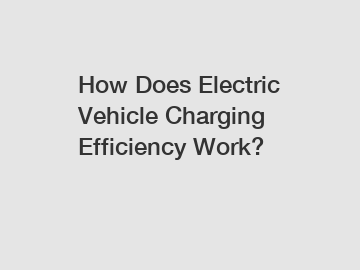 How Does Electric Vehicle Charging Efficiency Work?