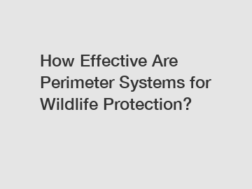 How Effective Are Perimeter Systems for Wildlife Protection?