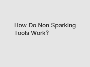 How Do Non Sparking Tools Work?