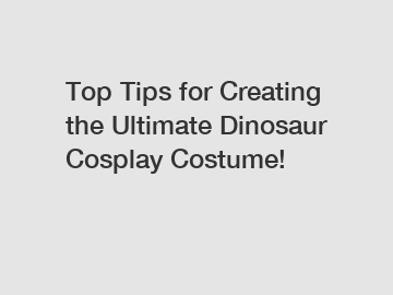 Top Tips for Creating the Ultimate Dinosaur Cosplay Costume!