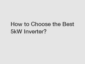 How to Choose the Best 5kW Inverter?